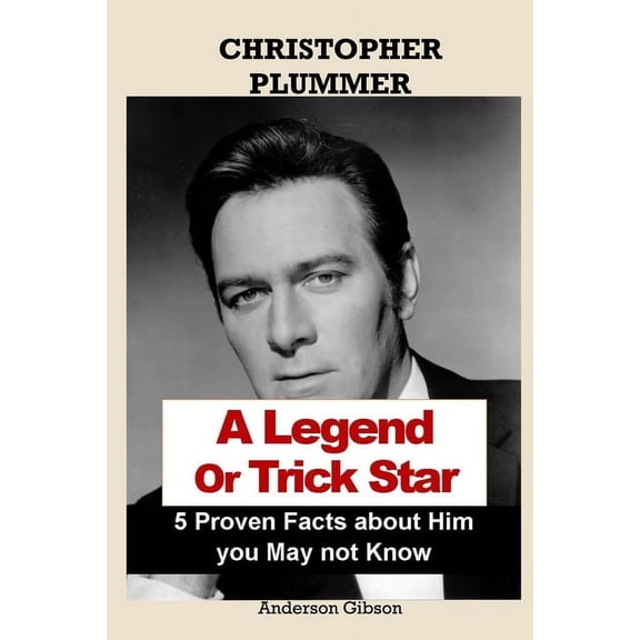 CHRISTOPHER PLUMMER A Legend Or Trick Star 5 Proven Facts about Him you May not Know (Paperback)