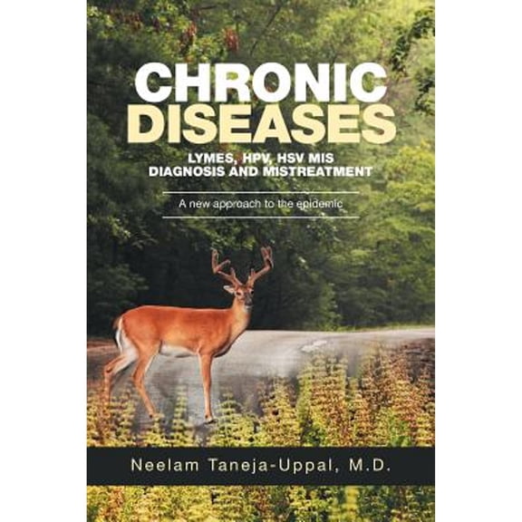 CHRONIC DISEASES - Lymes, HPV, HSV Mis-DIAGNOSIS AND misTREATMENT: A new approach to the epidemic (Paperback) by Neelam Taneja-Uppal