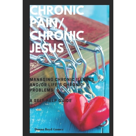 CHRONIC PAIN/ CHRONIC JESUS ............Managing Chronic Illness and/or Life's Chronic Problems: A Self Help Guide, (Paperback)
