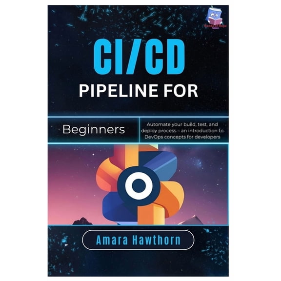 CI/CD Pipeline for Beginners: Automate your build, test, and deploy process - an introduction to DevOps concepts for dev, (Paperback)