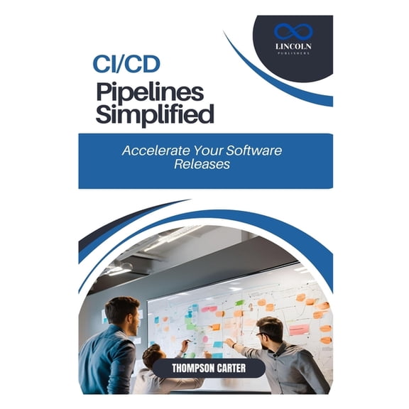 CI/CD Pipelines Simplified: Accelerate Your Software Releases, (Paperback)