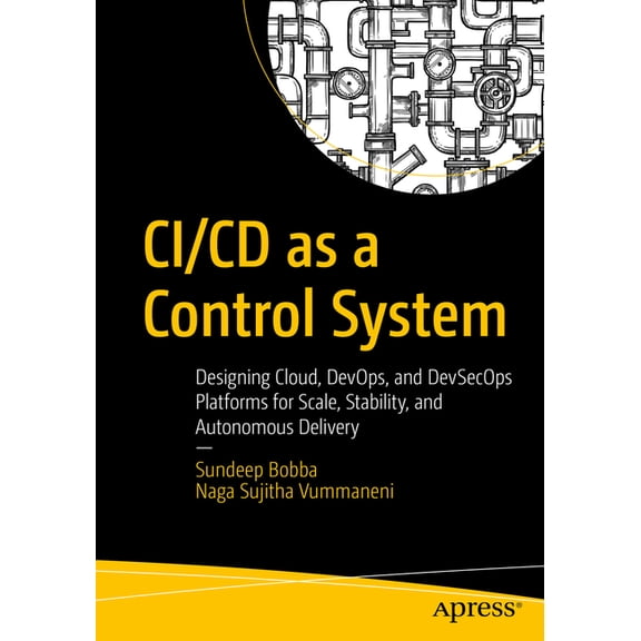 CI/CD as a Control System: Designing Cloud, Devops, and Devsecops Platforms for Scale, Stability, and Autonomous Deliver, (Paperback)