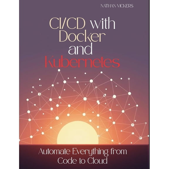 CI/CD with Docker and Kubernetes: Automate Everything from Code to Cloud, (Paperback)