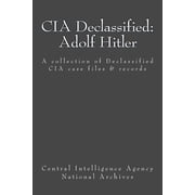 CIA Declassified Adolf Hitler A collection of Declassified CIA case files and reports Paperback by Central Intelligence Agency