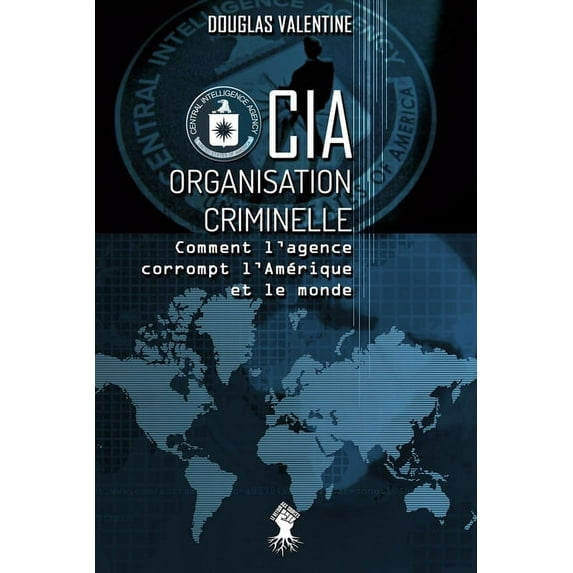 CIA - Organisation criminelle: Comment l'agence corrompt l'Amérique et le monde (Paperback)