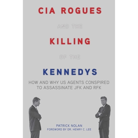 Pre-Owned CIA Rogues and the Killing of the Kennedys: How and Why US Agents Conspired to Assassinate JFK and RFK (Paperback) 1634502736 9781634502733