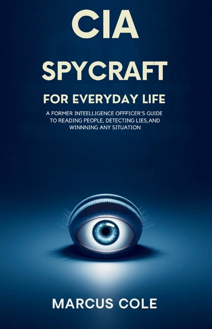CIA Spycraft for Everyday Life: A Former Intelligence Officer's Guide to Reading People, Detecting Lies, and Winning Any, (Paperback)