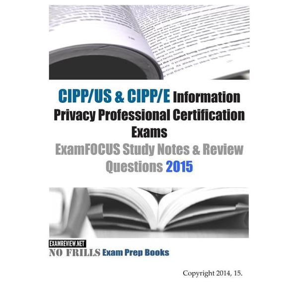 CIPP/US & CIPP/E Information Privacy Professional Certification Exams ExamFOCUS Study Notes & Review Questions 2015 (Paperback)