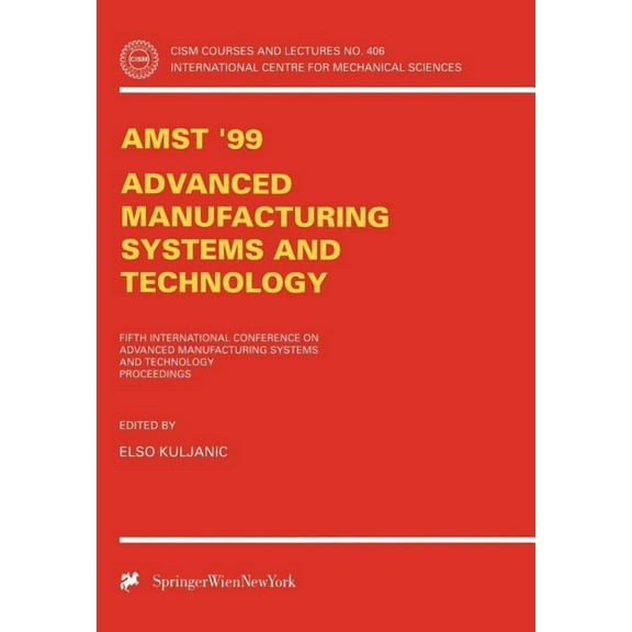 CISM International Centre for Mechanical Amst'99 - Advanced Manufacturing Systems and Technology: Proceedings of the Fifth International Conference, Book 406, (Paperback)