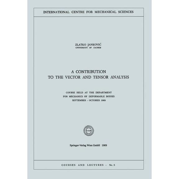 CISM International Centre for Mechanical A Contribution to the Vector and Tensor Analysis: Course Held at the Department for Mechanics of Deformable Bodies Septe, Book 6, (Paperback)