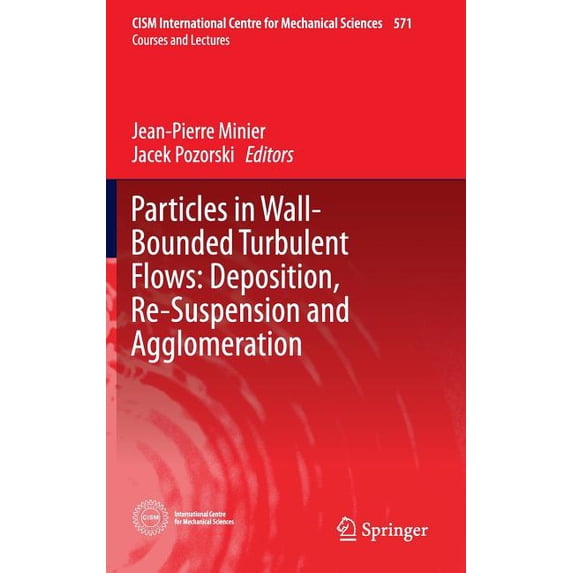 CISM International Centre for Mechanical Particles in Wall-Bounded Turbulent Flows: Deposition, Re-Suspension and Agglomeration, Book 571, (Hardcover)