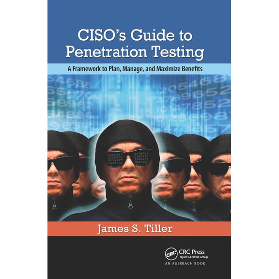 CISO's Guide to Penetration Testing: A Framework to Plan, Manage, and Maximize Benefits, (Paperback)