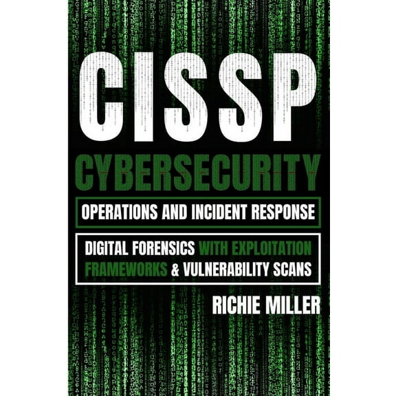 Cissp: Cybersecurity Operations and Incident Response: Digital Forensics with Exploitation Frameworks & Vulnerabilit, (Paperback)