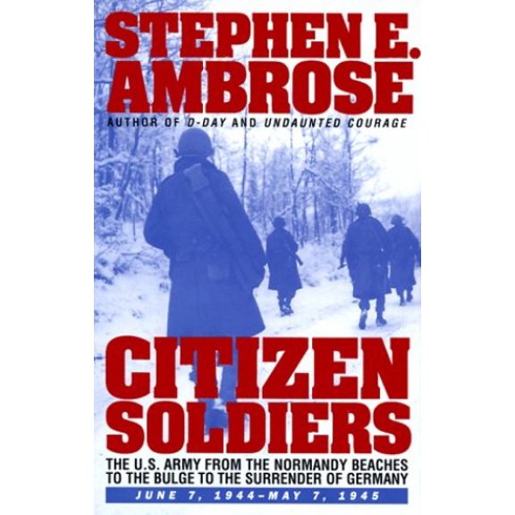 Pre-Owned CITIZEN SOLDIERS : The U.S. Army from the Normandy Beaches to the Bulge to the Surrender of Germany -- June 7, 1944-May 7, 1945