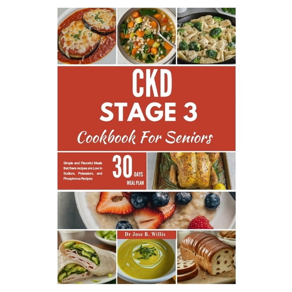 CKD Stage 3 Cookbook For Seniors: Simple and Flavorful Meals that there recipes are Low in Sodium, Potassium, and Phosph, (Paperback)