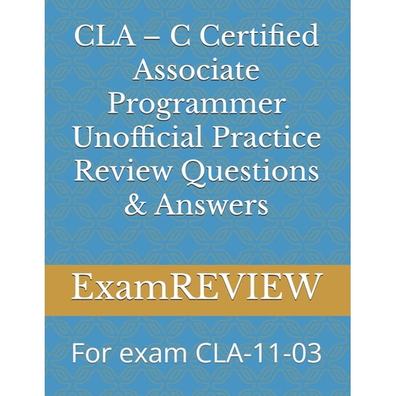 CLA - C Certified Associate Programmer Unofficial Practice Review Questions & Answers: For exam CLA-11-03, (Paperback)