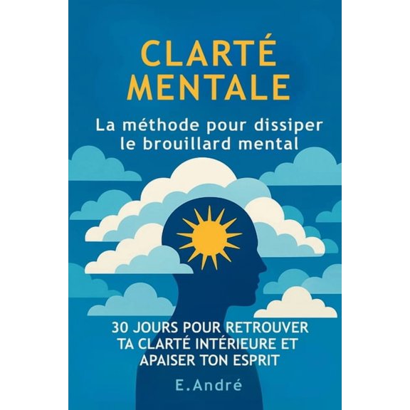 CLART MENTALE - La mthode pour dissiper le brouillard mental: 30 jours pour rduire la surcharge mentale, retrouver to, (Paperback)