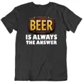 thumbnail image 1 of CLASSIC BEER, Beer Is Always The Answer Funny Lover Drinking, Drink T Shirt Tee Gift New, 1 of 2