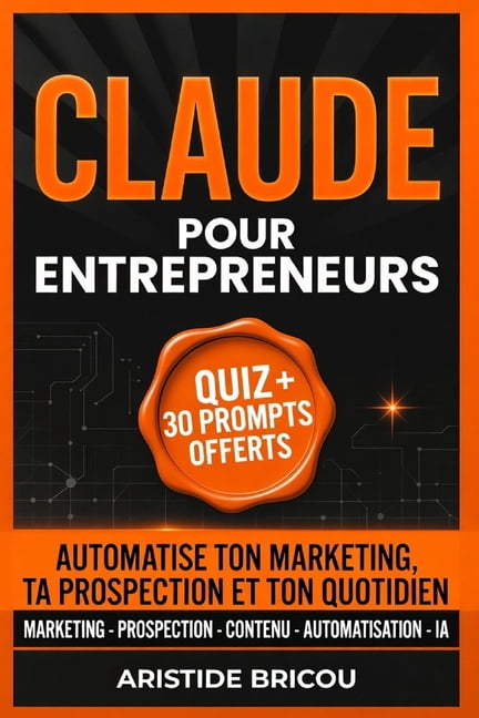 CLAUDE POUR ENTREPRENEURS Automatiser ton marketing, ta prospection et ton quotidien: Le guide pratique de l'intelligenc, (Paperback)