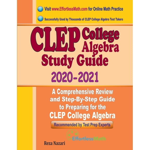 CLEP College Algebra Study Guide 2020 - 2021: A Comprehensive Review and Step-By-Step Guide to Preparing for the CLEP College Algebra