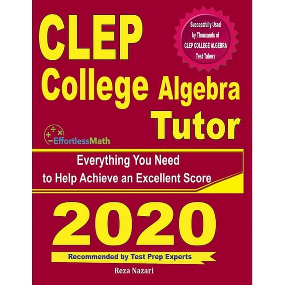 CLEP College Algebra Tutor: Everything You Need to Help Achieve an Excellent Score (Paperback) by Reza Nazari
