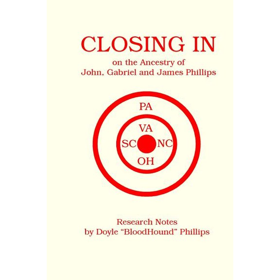 CLOSING IN on the Ancestry of John, Gabriel and James Phillips Paperback 153040780X 9781530407804 Doyle Phillips