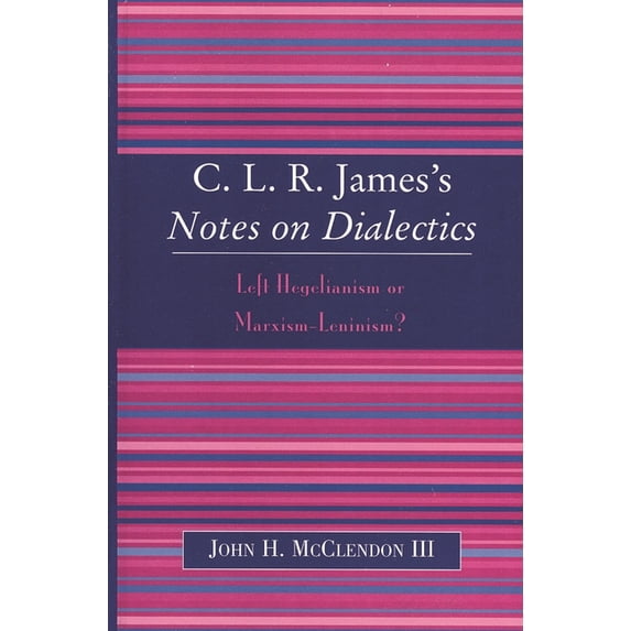 Clr James's Notes on Dialectics: Left Hegelianism or Marxism-Leninism?, (Paperback)