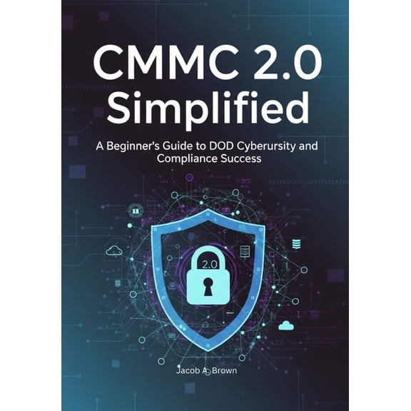 CMMC 2.0 Mastery Series - From Fundament CMMC 2.0 Simplified: A Beginner's Guide to DoD Cybersecurity and Compliance Success, (Paperback)