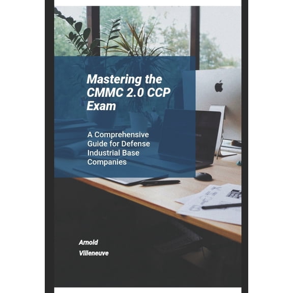 CMMC: Mastering the CMMC 2.0 CCP Exam: A Comprehensive Guide for Defense Industrial Base Companies (Paperback)