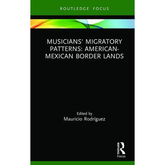 CMS Cultural Expressions in Music Musicians' Migratory Patterns: American-Mexican Border Lands, (Hardcover)
