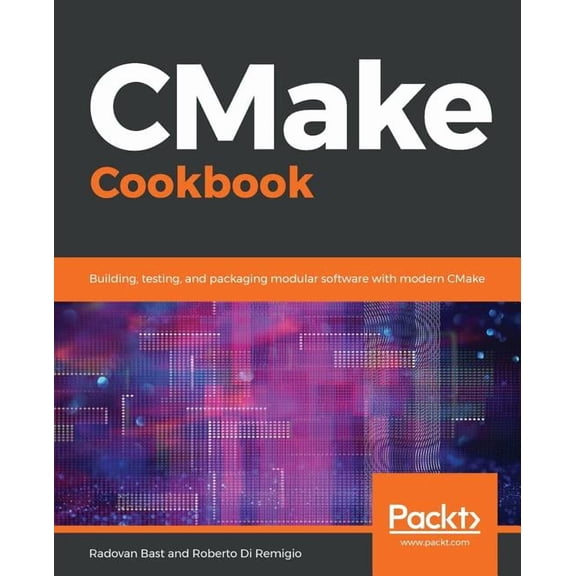 CMake Cookbook: Building, testing, and packaging modular software with modern CMake, (Paperback)