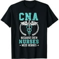 CNA Because Even Nurses Need Heroes Job Hospital TShirt