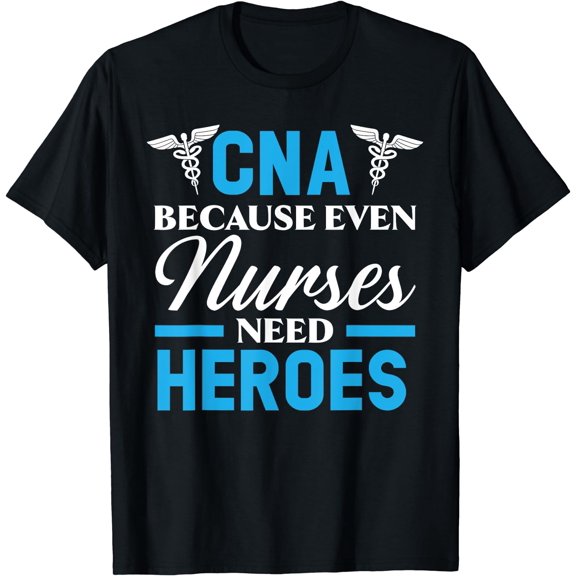 CNA Because Even Nurses Need Heroes Job Hospital T-Shirt