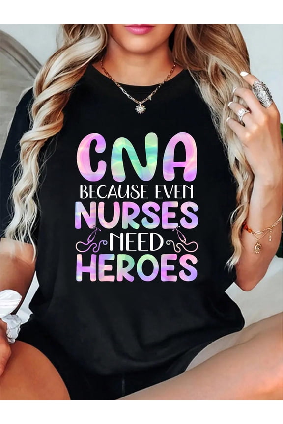 CNA Because Even Nurses Need Heroes T-Shirt Graphic Tee summer Tops For Women Round Neck Fashion Cotton shirts