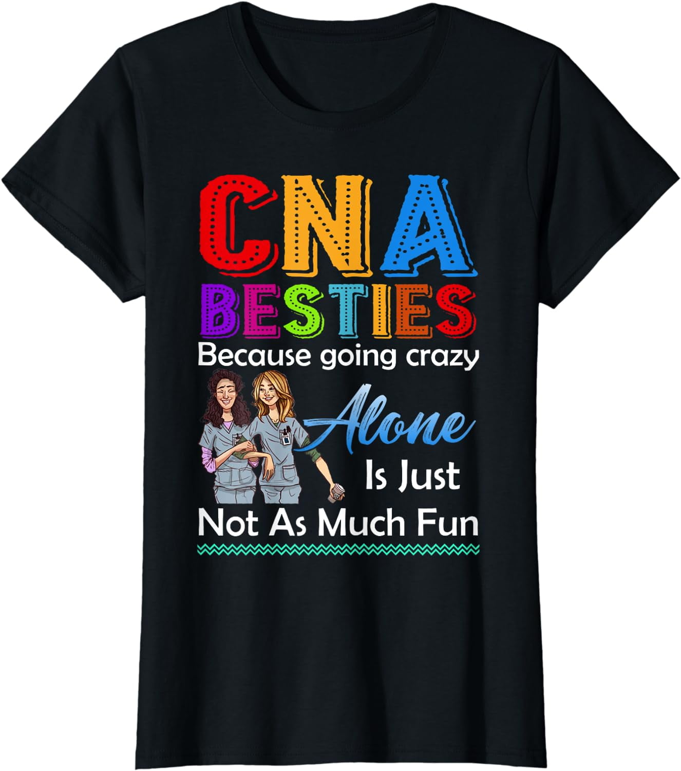 Cna Besties Because Going Crazy Alone Is Not Fun Tshirt Gift Cna Besties Because Going Crazy Alone Is Not Fun Tshirt Gift