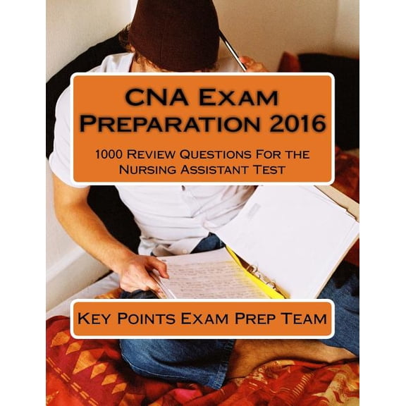 CNA Exam Preparation 2016: 1000 Review Questions For the Nursing Assistant Test, (Paperback)