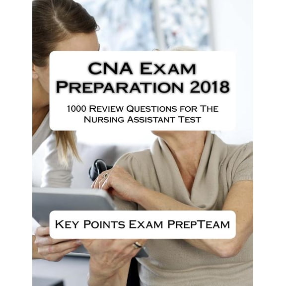 CNA Exam Preparation 2018: 1000 Review Questions for The Nursing Assistant Test (Paperback)