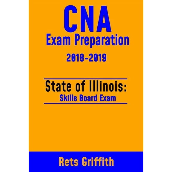 CNA Exam Preparation 2018-2019: State of ILLINOIS Skills board Exam: CNA Exam Review, (Paperback)
