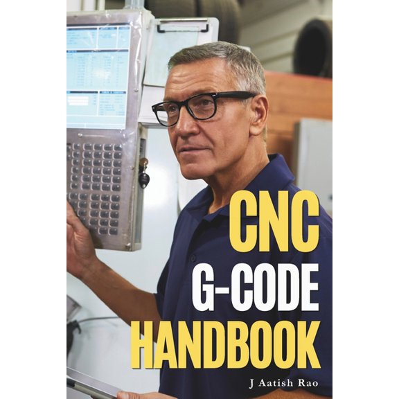 CNC Programming CNC G-Code Handbook: A Desktop Reference for CNC Milling, Turning, Applications, Troubleshooting & Controller Variations, (Paperback)