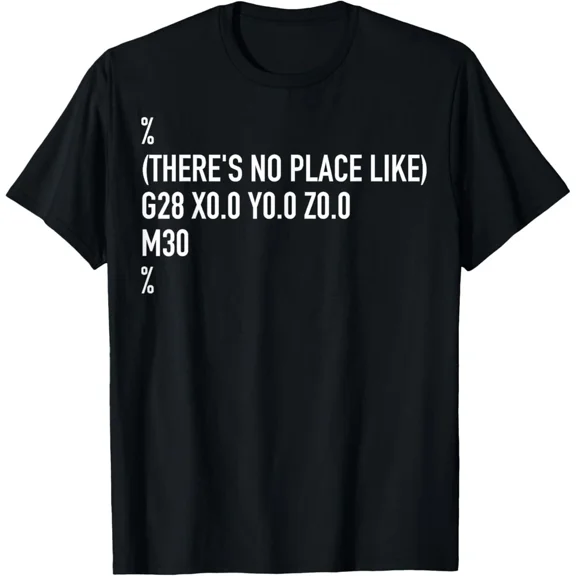 CNC G-Code There's No Place Like Home Machinist Gift Unisex T-Shirt, S-5XL