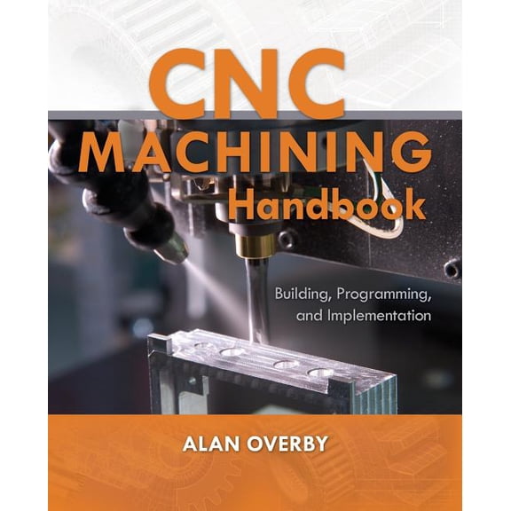 CNC Machining Handbook: Building, Programming, and Implementation, (Paperback)