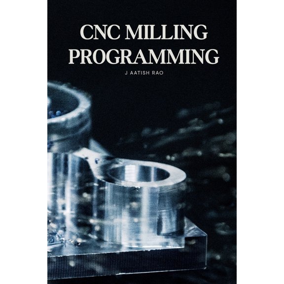 CNC Milling Programming: From Basic G-Code to Advanced Multi-Tool CNC Milling Programming, (Paperback)