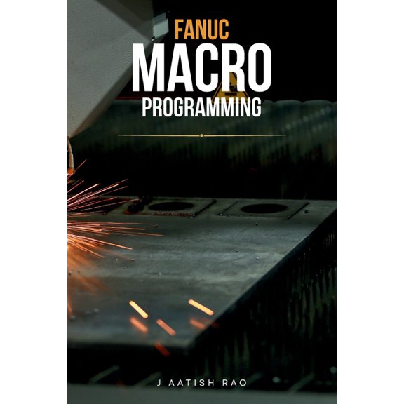 CNC Programming Fanuc Macro Programming: A Practical Guide to Parametric CNC Programming, Automation, Industrial Macros, and Advanced G-, (Paperback)