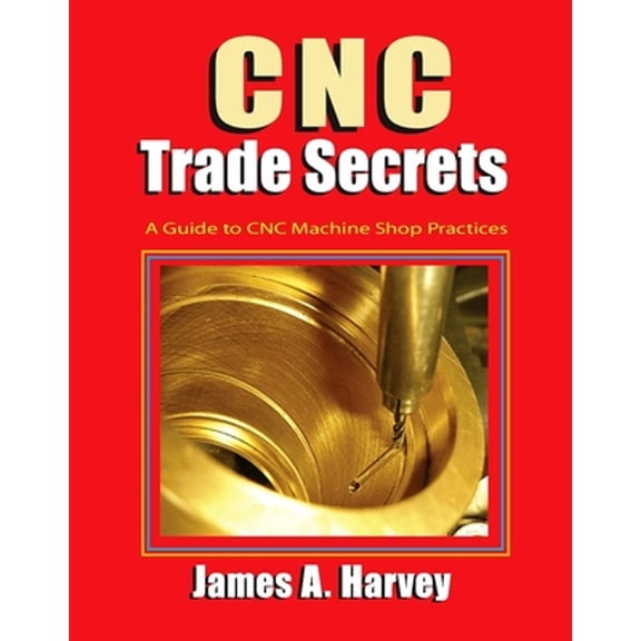 Pre-Owned CNC Trade Secrets: A Guide to CNC Machine Shop Practices (Paperback) by James Harvey