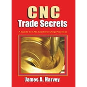 CNC Trade Secrets A Guide to CNC Machine Shop Practices, Paperback