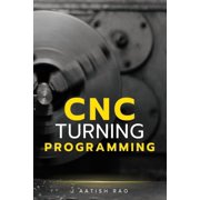 CNC Programming CNC Turning Programming A Complete Practical Guide to G-Code Programming for CNC Lathes, Paperback