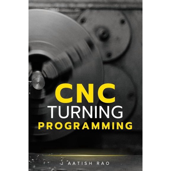 CNC Turning Programming: A Complete Practical Guide to G-Code Programming for CNC Lathes, (Paperback)