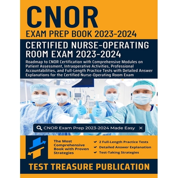 CNOR Exam Prep Book 2023-2024: Roadmap to CNOR Certification with Comprehensive Modules on Patient Assessment, Intraoperative Activities, Professional Accountabilities, and Full-Length Practice Tests