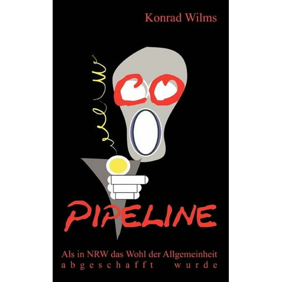 CO-Pipeline: Als in NRW das Wohl der Allgemeinheit abgeschafft wurde, (Paperback)