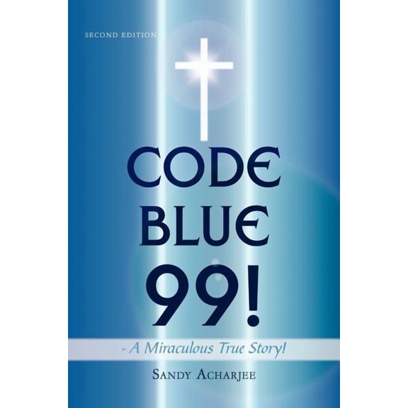 CODE BLUE 99! - A Miraculous True Story!: Second Edition (Paperback)